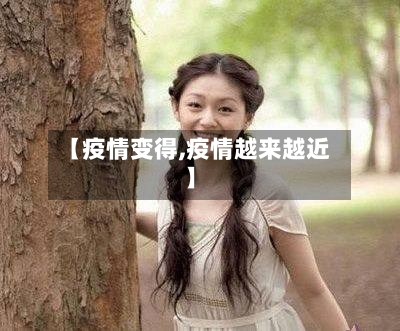 【疫情变得,疫情越来越近】
