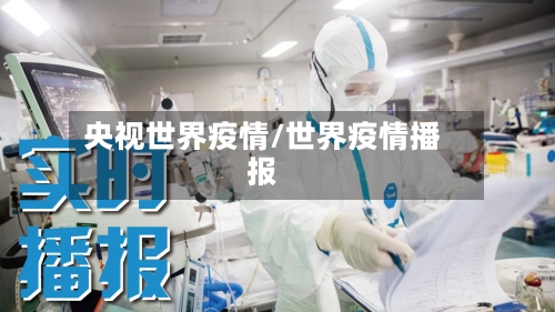 央视世界疫情/世界疫情播报-第2张图片
